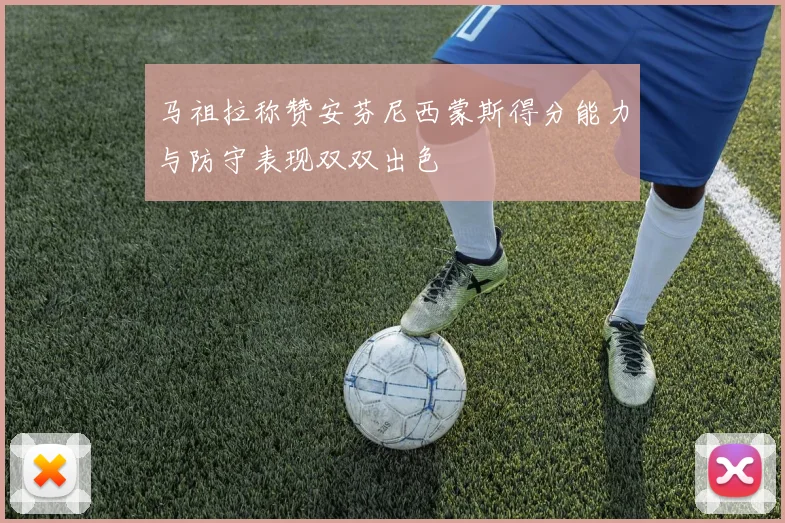 马祖拉称赞安芬尼西蒙斯得分能力与防守表现双双出色