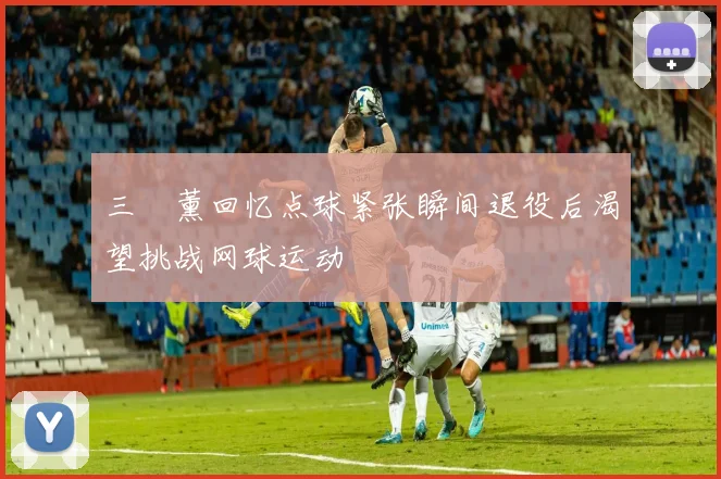 三笘薰回忆点球紧张瞬间退役后渴望挑战网球运动