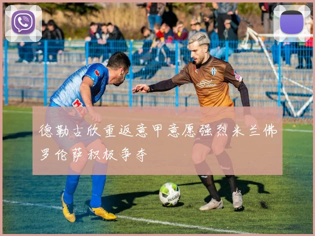 德勒古欣重返意甲意愿强烈米兰佛罗伦萨积极争夺